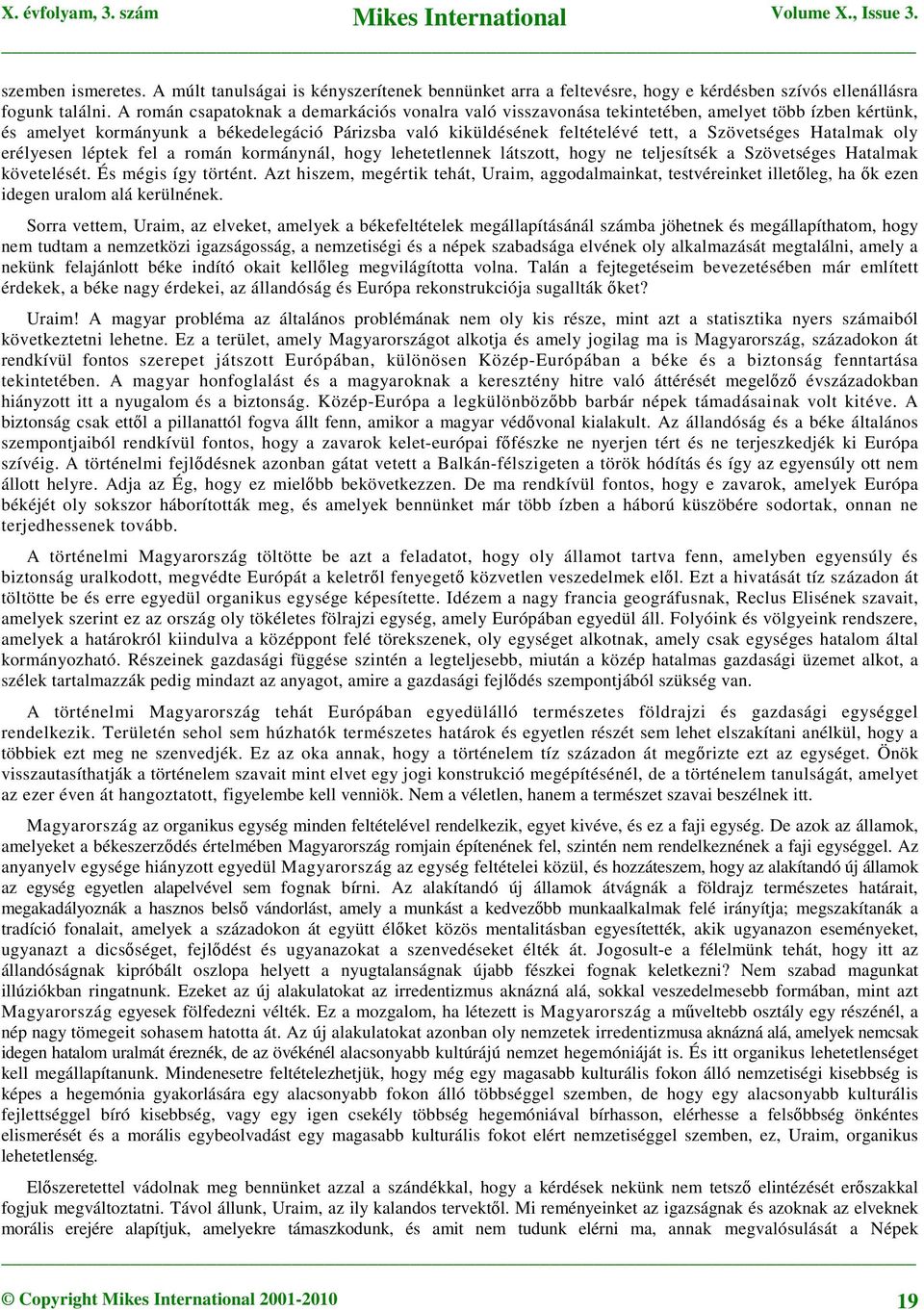 Hatalmak oly erélyesen léptek fel a román kormánynál, hogy lehetetlennek látszott, hogy ne teljesítsék a Szövetséges Hatalmak követelését. És mégis így történt.
