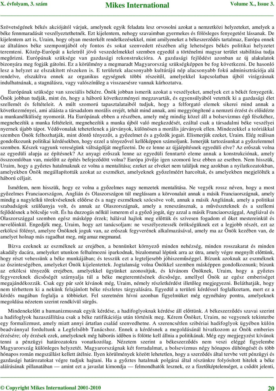 De kijelentem azt is, Uraim, hogy olyan mesterkélt rendelkezésekkel, mint amilyeneket a békeszerződés tartalmaz, Európa ennek az általános béke szempontjából oly fontos és sokat szenvedett részében