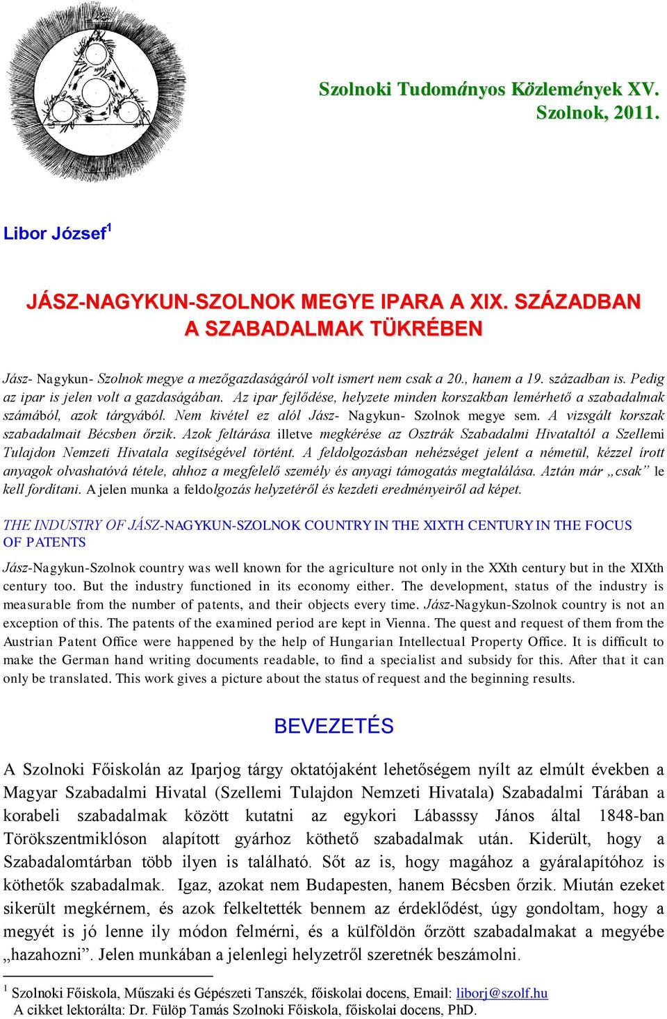 Az ipar fejlődése, helyzete minden korszakban lemérhető a szabadalmak számából, azok tárgyából. Nem kivétel ez alól Jász- Nagykun- Szolnok megye sem. A vizsgált korszak szabadalmait Bécsben őrzik.