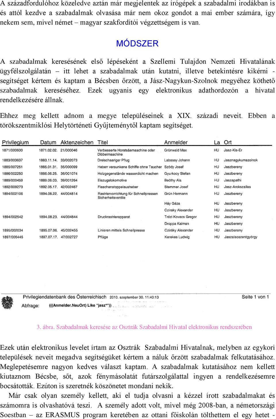 MÓDSZER A szabadalmak keresésének első lépéseként a Szellemi Tulajdon Nemzeti Hivatalának ügyfélszolgálatán itt lehet a szabadalmak után kutatni, illetve betekintésre kikérni - segítséget kértem és