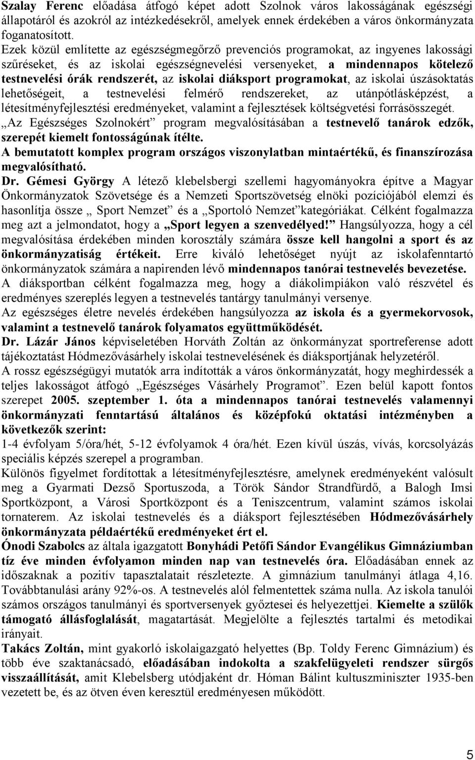 iskolai diáksport programokat, az iskolai úszásoktatás lehetőségeit, a testnevelési felmérő rendszereket, az utánpótlásképzést, a létesítményfejlesztési eredményeket, valamint a fejlesztések