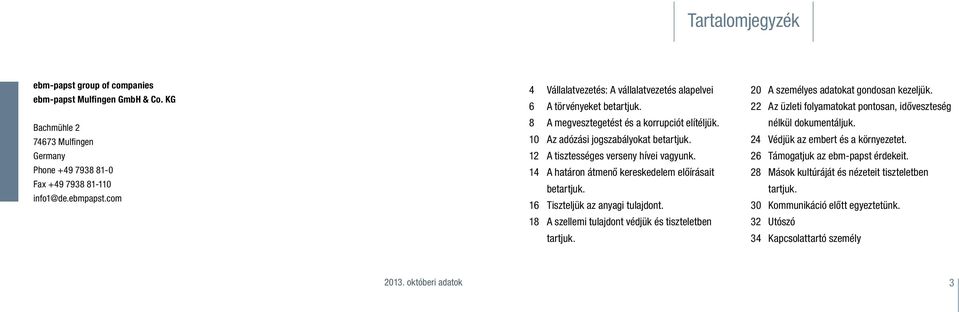 12 A tisztességes verseny hívei vagyunk. 14 A határon átmenő kereskedelem előírásait betartjuk. 16 Tiszteljük az anyagi tulajdont. 18 A szellemi tulajdont védjük és tiszteletben tartjuk.