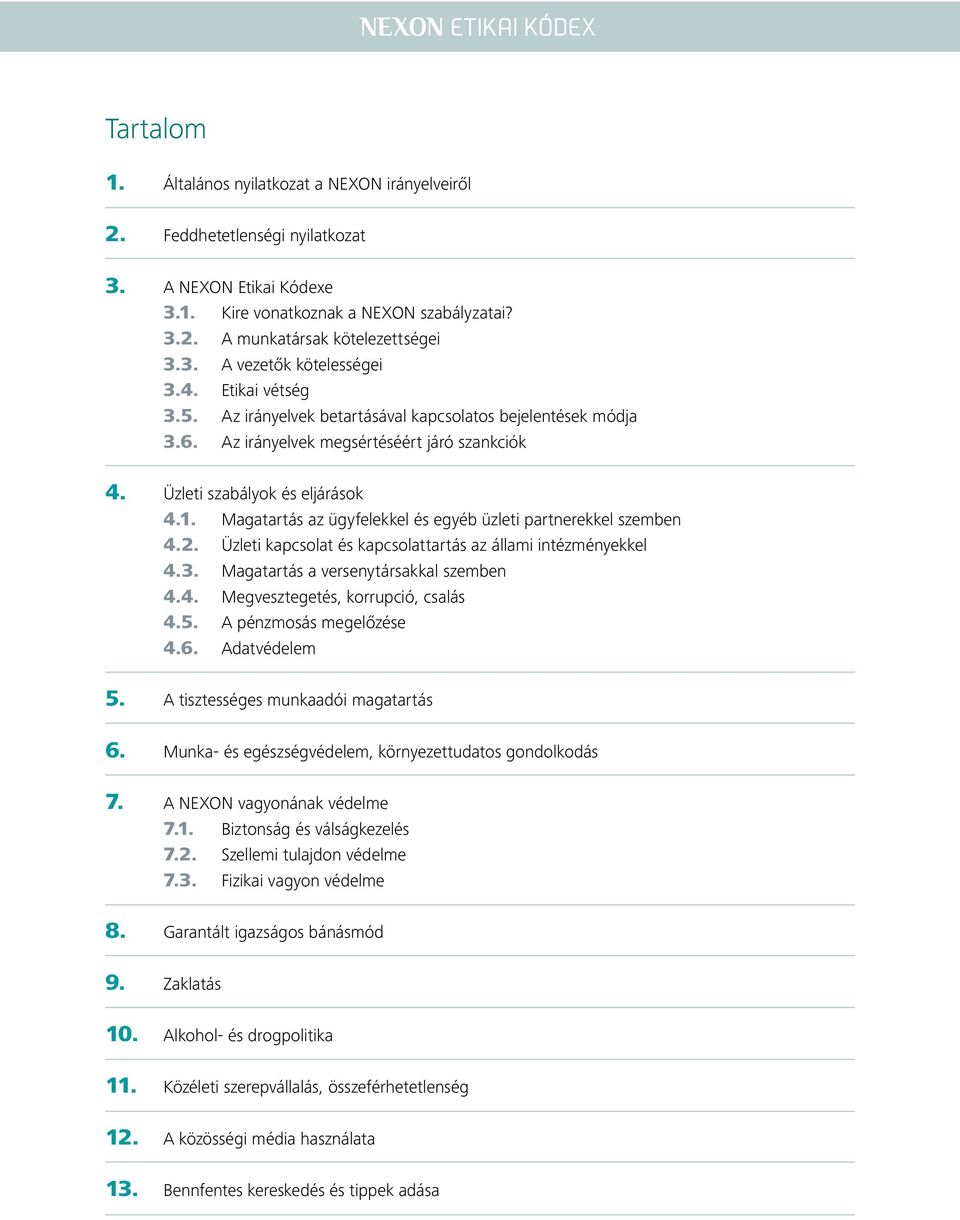 Magatartás az ügyfelekkel és egyéb üzleti partnerekkel szemben 4.2. Üzleti kapcsolat és kapcsolattartás az állami intézményekkel 4.3. Magatartás a versenytársakkal szemben 4.4. Megvesztegetés, korrupció, csalás 4.