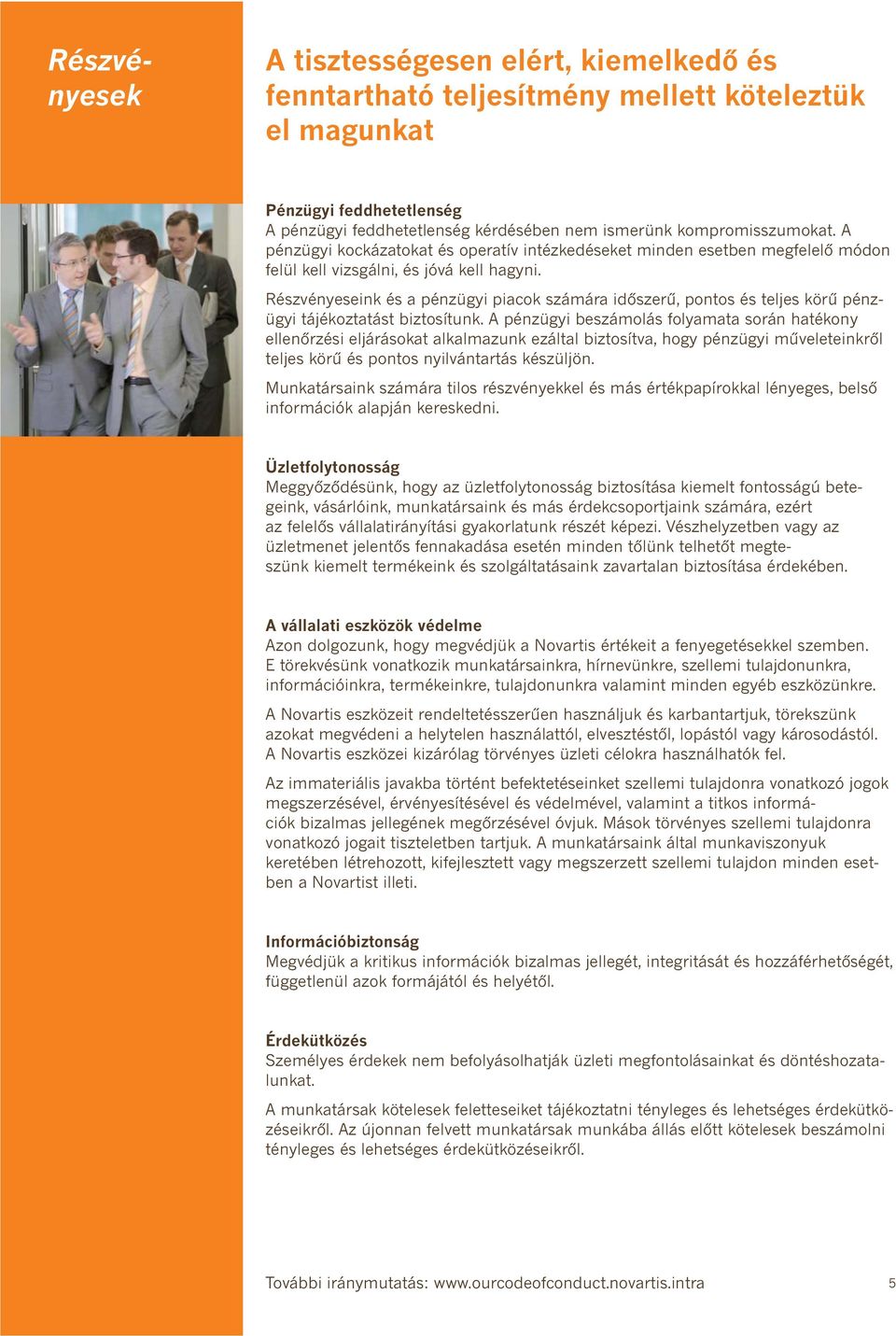 Részvényeseink és a pénzügyi piacok számára időszerű, pontos és teljes körű pénzügyi tájékoztatást biztosítunk.