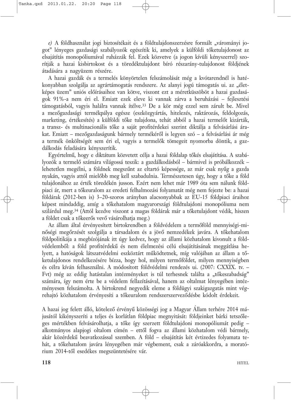 monopóliumával ruházzák fel. Ezek közvetve (a jogon kívüli kényszerrel) szorítják a hazai kisbirtokost és a töredéktulajdont bíró részarány-tulajdonost földjének átadására a nagyüzem részére.