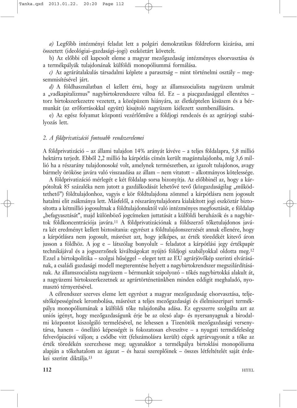 c) Az agrárátalakulás társadalmi képlete a parasztság mint történelmi osztály megsemmisítésével járt.
