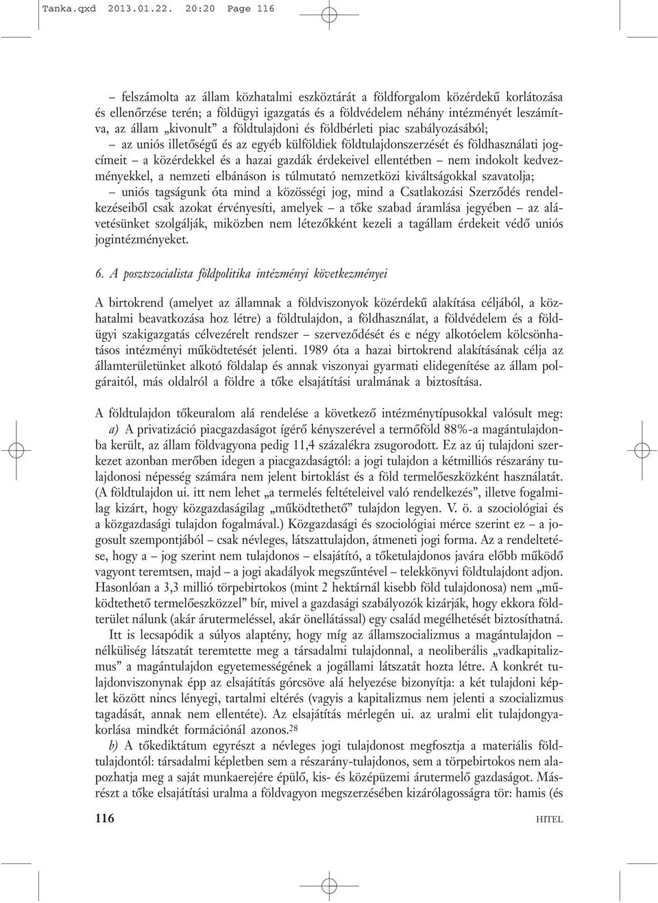kivonult a földtulajdoni és földbérleti piac szabályozásából; az uniós illetőségű és az egyéb külföldiek földtulajdonszerzését és földhasználati jogcímeit a közérdekkel és a hazai gazdák érdekeivel