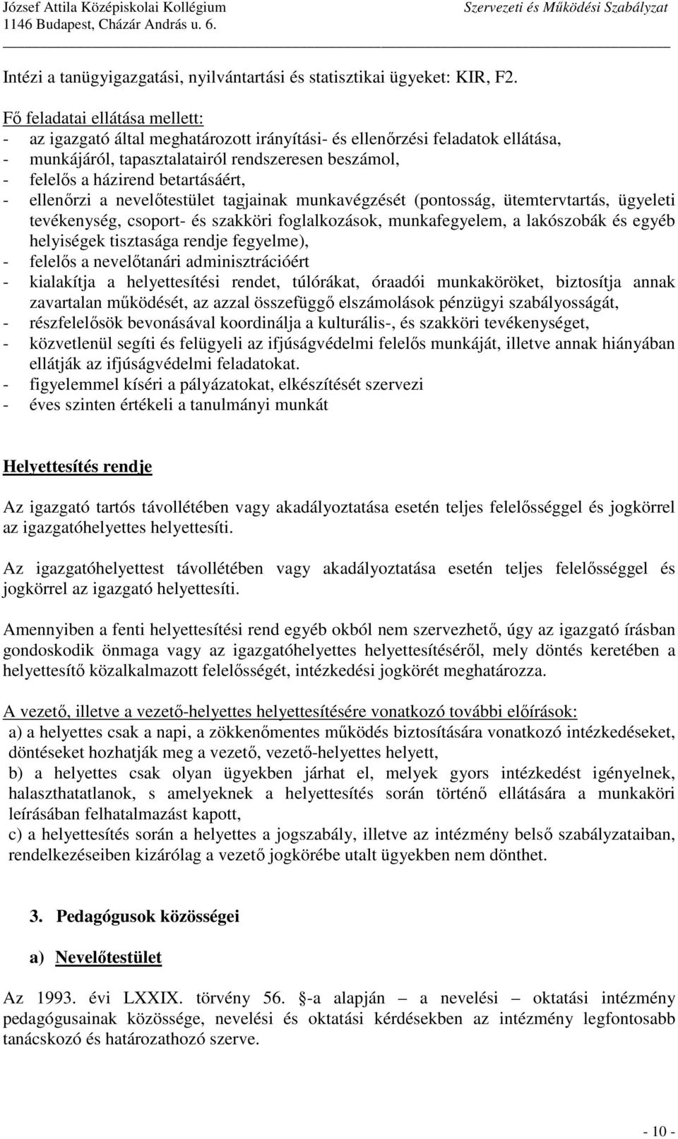 betartásáért, - ellenırzi a nevelıtestület tagjainak munkavégzését (pontosság, ütemtervtartás, ügyeleti tevékenység, csoport- és szakköri foglalkozások, munkafegyelem, a lakószobák és egyéb