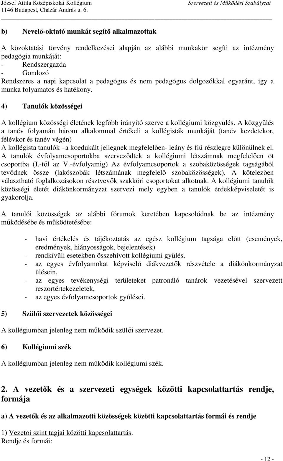 A közgyőlés a tanév folyamán három alkalommal értékeli a kollégisták munkáját (tanév kezdetekor, félévkor és tanév végén) A kollégista tanulók a koedukált jellegnek megfelelıen- leány és fiú