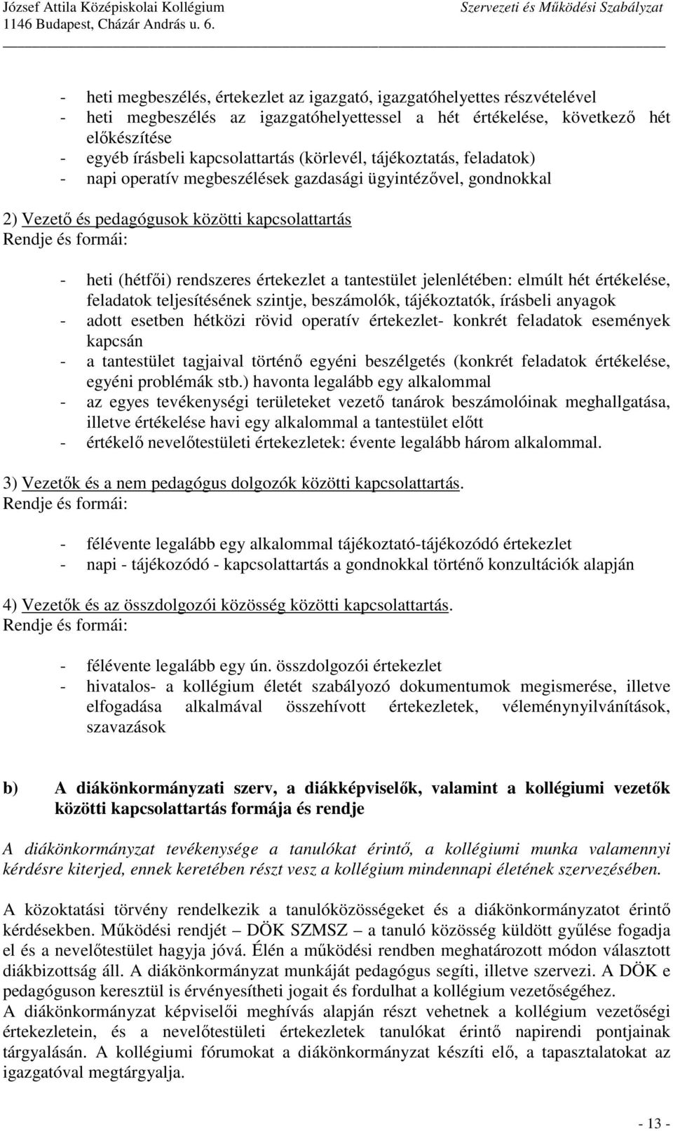 értekezlet a tantestület jelenlétében: elmúlt hét értékelése, feladatok teljesítésének szintje, beszámolók, tájékoztatók, írásbeli anyagok - adott esetben hétközi rövid operatív értekezlet- konkrét