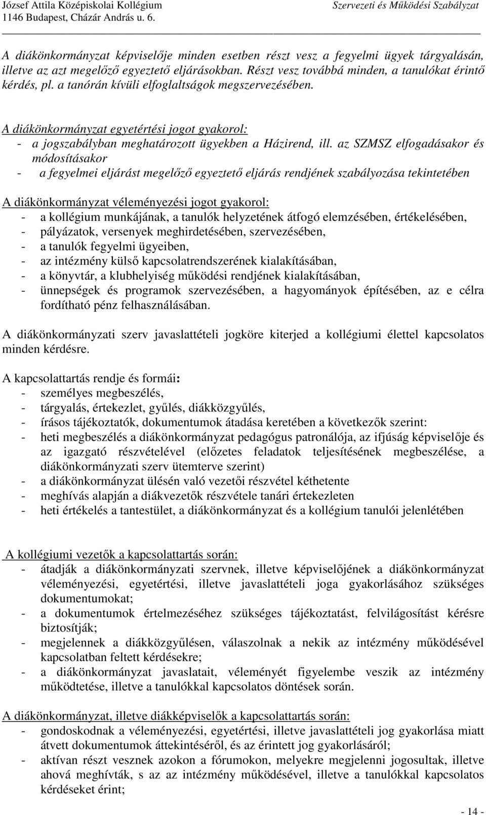 az SZMSZ elfogadásakor és módosításakor - a fegyelmei eljárást megelızı egyeztetı eljárás rendjének szabályozása tekintetében A diákönkormányzat véleményezési jogot gyakorol: - a kollégium