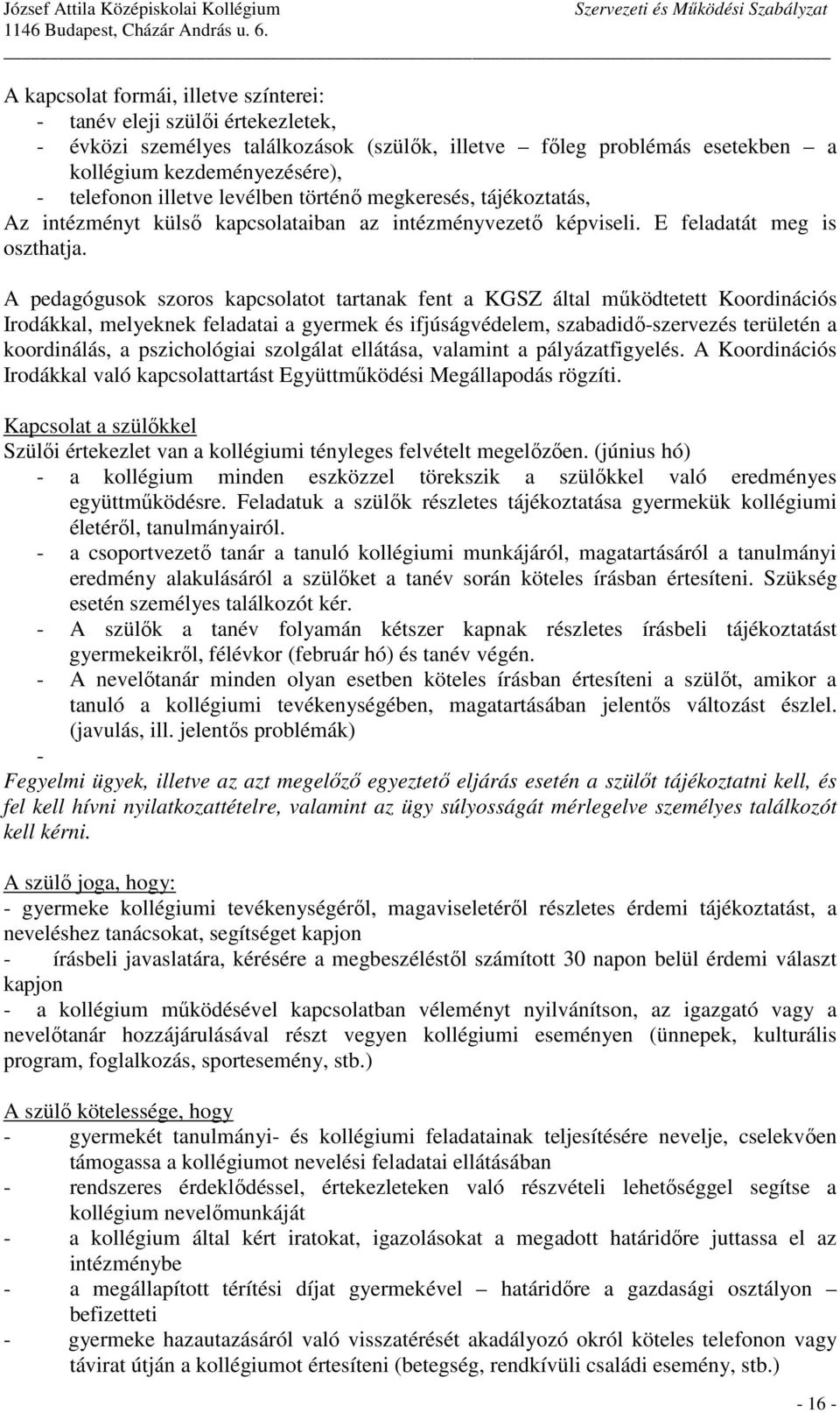 A pedagógusok szoros kapcsolatot tartanak fent a KGSZ által mőködtetett Koordinációs Irodákkal, melyeknek feladatai a gyermek és ifjúságvédelem, szabadidı-szervezés területén a koordinálás, a