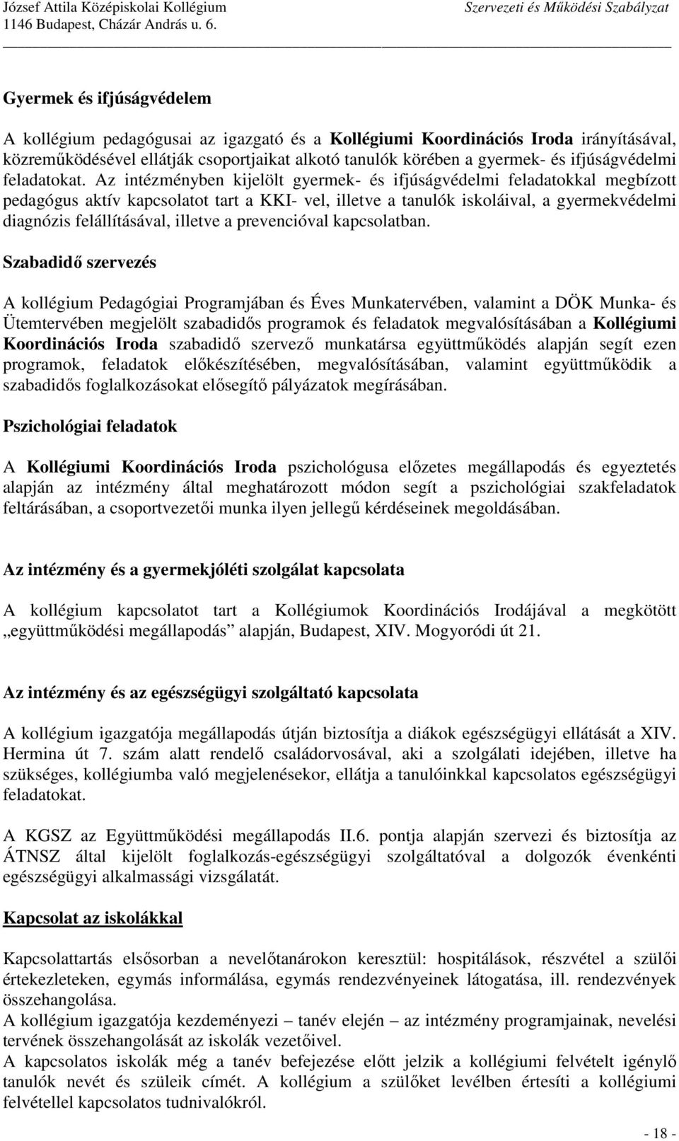 Az intézményben kijelölt gyermek- és ifjúságvédelmi feladatokkal megbízott pedagógus aktív kapcsolatot tart a KKI- vel, illetve a tanulók iskoláival, a gyermekvédelmi diagnózis felállításával,