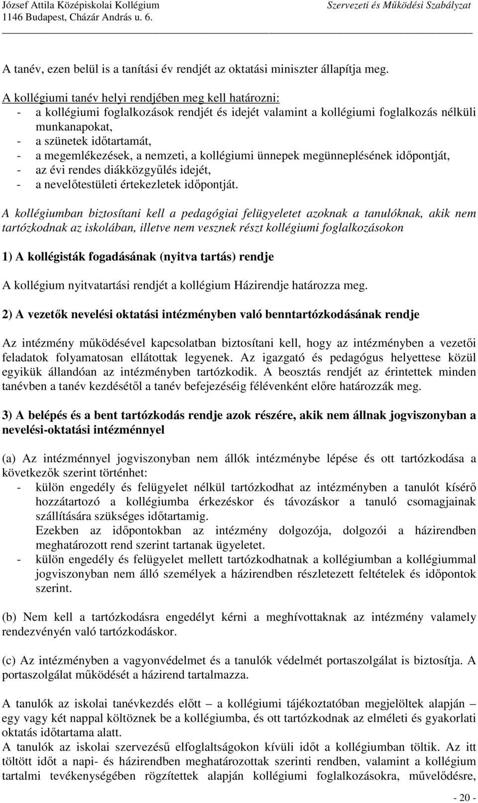 megemlékezések, a nemzeti, a kollégiumi ünnepek megünneplésének idıpontját, - az évi rendes diákközgyőlés idejét, - a nevelıtestületi értekezletek idıpontját.