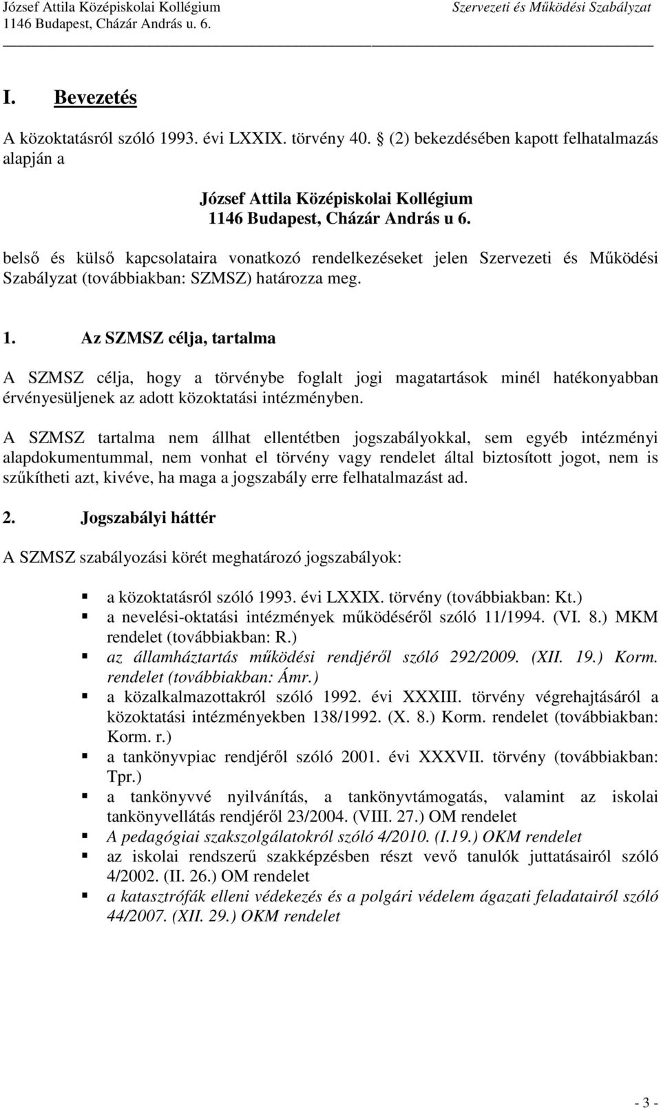 Az SZMSZ célja, tartalma A SZMSZ célja, hogy a törvénybe foglalt jogi magatartások minél hatékonyabban érvényesüljenek az adott közoktatási intézményben.