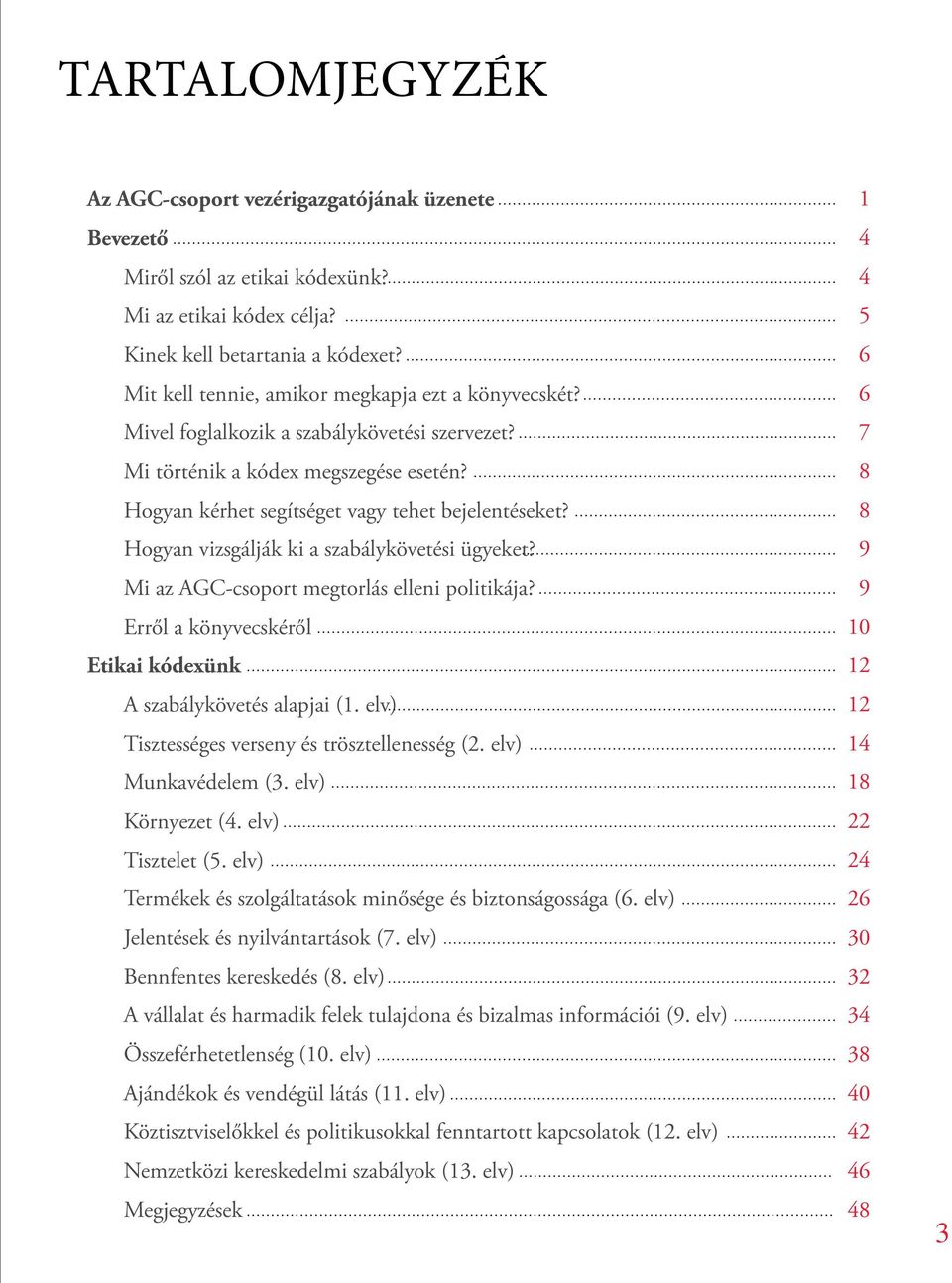 Hogyan vizsgálják ki a szabálykövetési ügyeket? Mi az AGC-csoport megtorlás elleni politikája? Erről a könyvecskéről Etikai kódexünk A szabálykövetés alapjai (1.