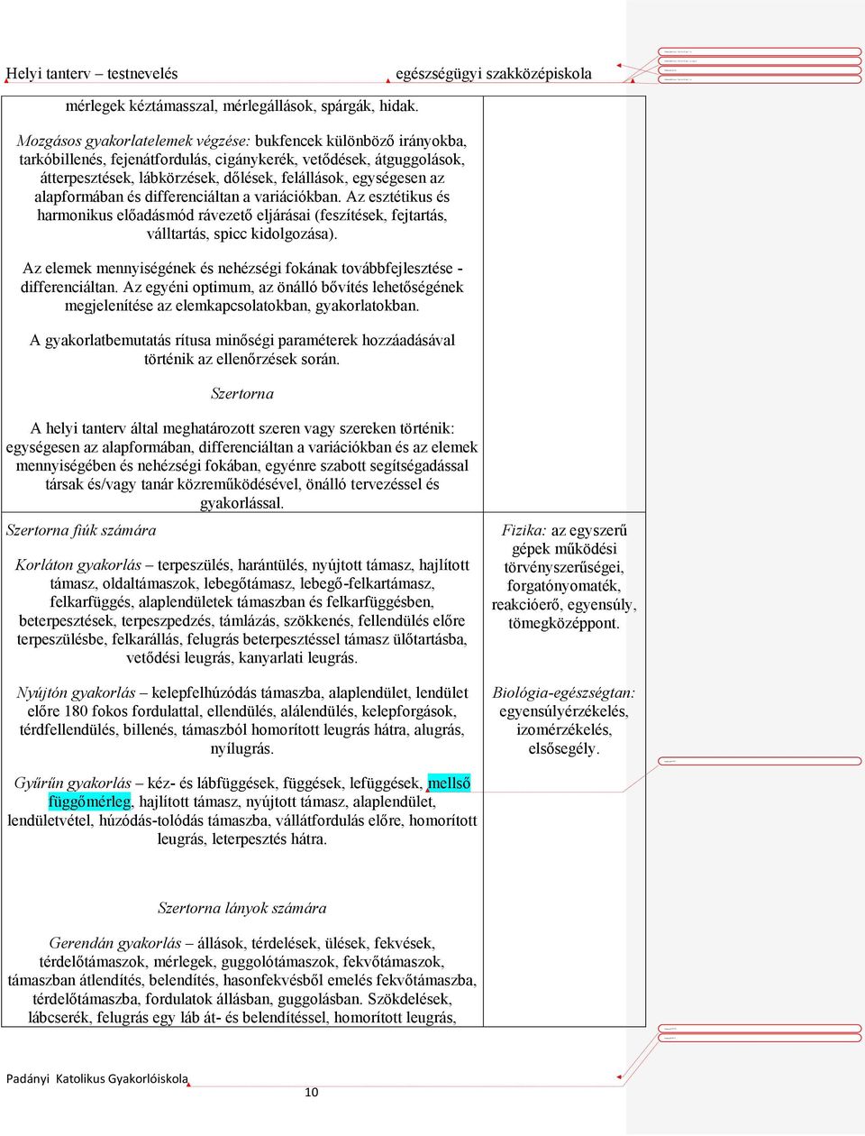 alapformában és differenciáltan a variációkban. Az esztétikus és harmonikus előadásmód rávezető eljárásai (feszítések, fejtartás, válltartás, spicc kidolgozása).