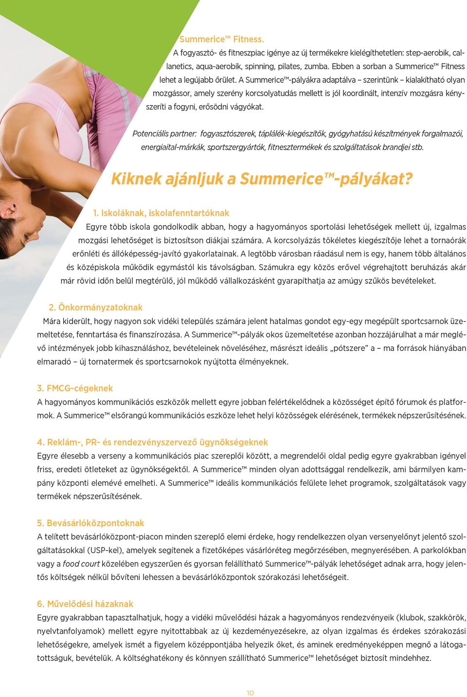 A Summerice -pályákra adaptálva szerintünk kialakítható olyan mozgássor, amely szerény korcsolyatudás mellett is jól koordinált, intenzív mozgásra kényszeríti a fogyni, erősödni vágyókat.