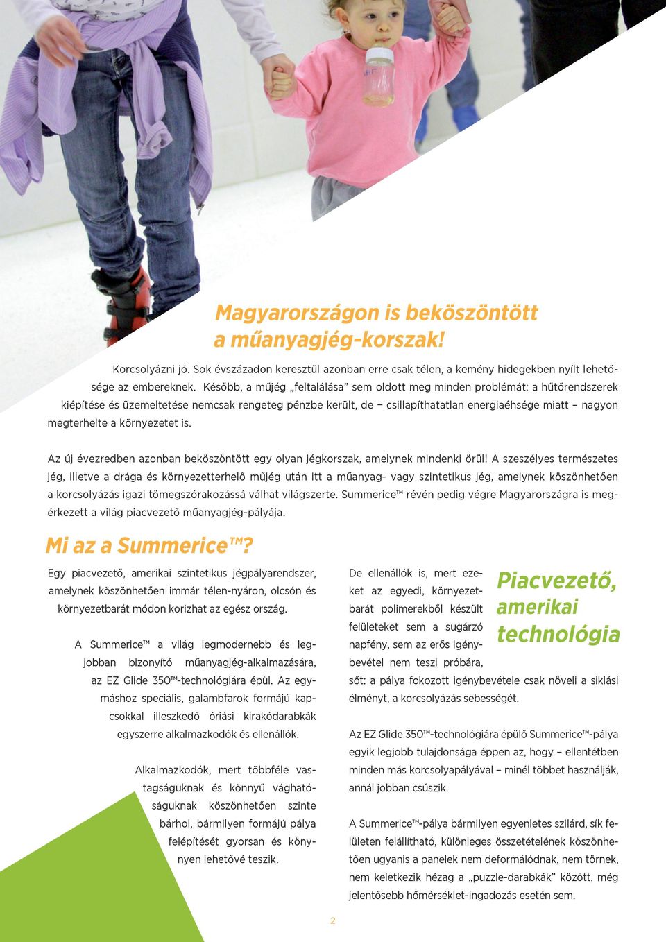 környezetet is. Magyarországon is beköszöntött a műanyagjég-korszak! Az új évezredben azonban beköszöntött egy olyan jégkorszak, amelynek mindenki örül!