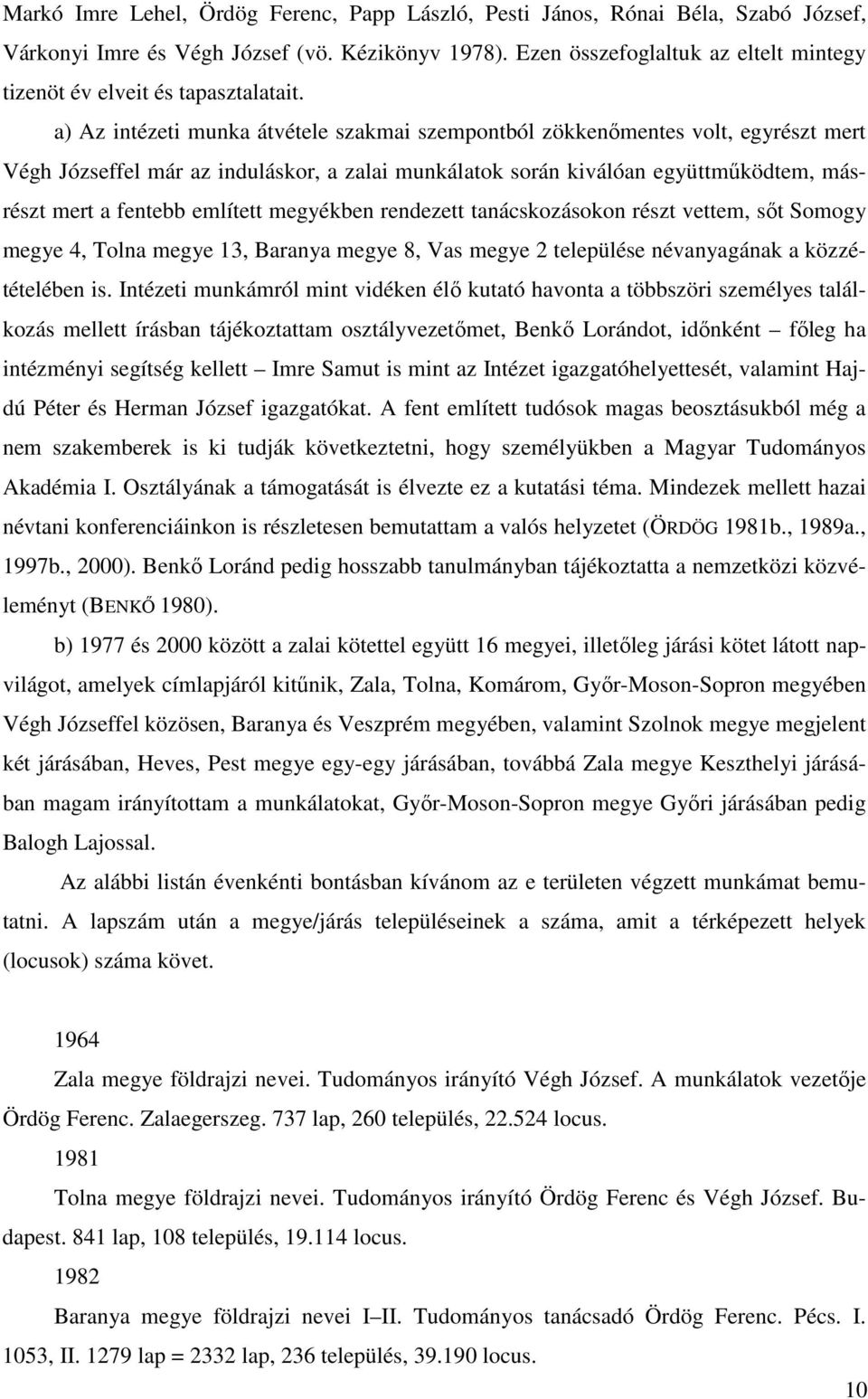 a) Az intézeti munka átvétele szakmai szempontból zökkenımentes volt, egyrészt mert Végh Józseffel már az induláskor, a zalai munkálatok során kiválóan együttmőködtem, másrészt mert a fentebb