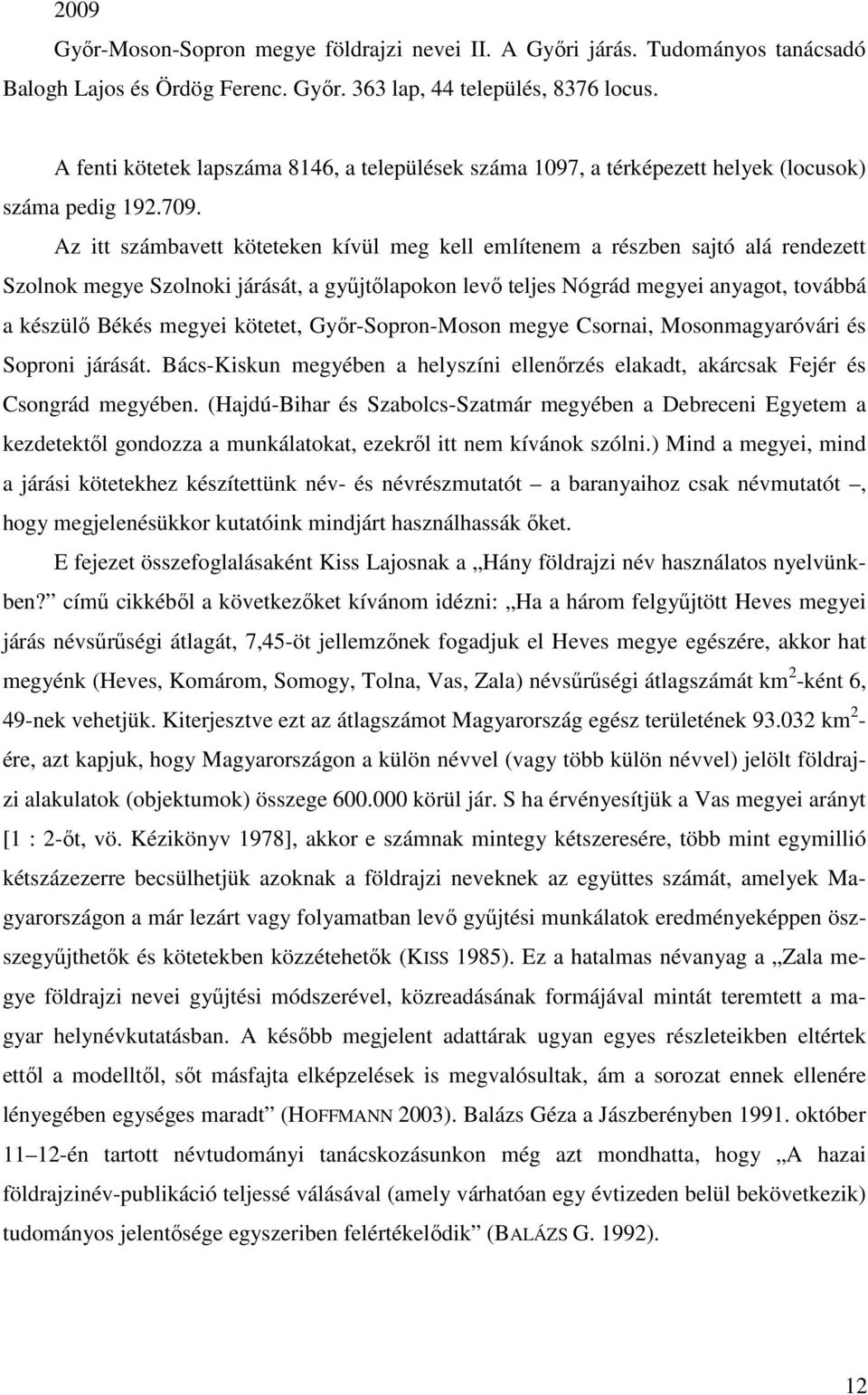 Az itt számbavett köteteken kívül meg kell említenem a részben sajtó alá rendezett Szolnok megye Szolnoki járását, a győjtılapokon levı teljes Nógrád megyei anyagot, továbbá a készülı Békés megyei