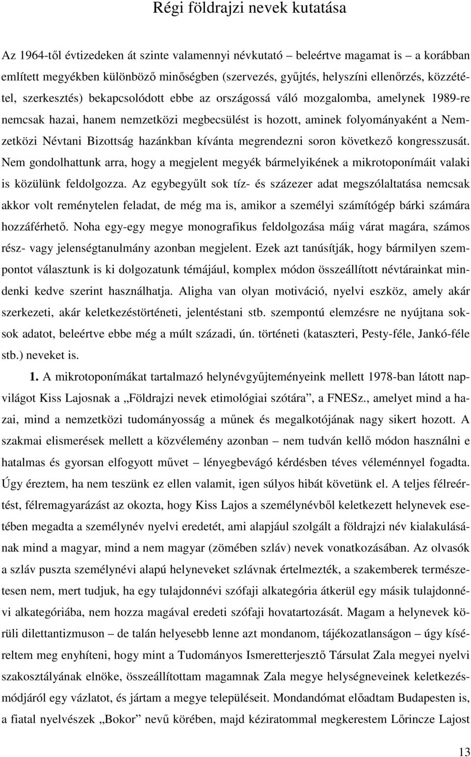 Bizottság hazánkban kívánta megrendezni soron következı kongresszusát. Nem gondolhattunk arra, hogy a megjelent megyék bármelyikének a mikrotoponímáit valaki is közülünk feldolgozza.