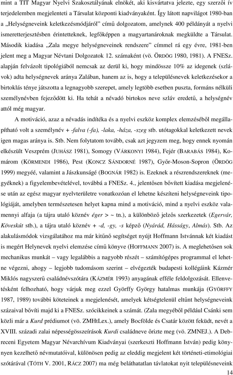 Társulat. Második kiadása Zala megye helységneveinek rendszere címmel rá egy évre, 1981-ben jelent meg a Magyar Névtani Dolgozatok 12. számaként (vö. ÖRDÖG 1980, 1981). A FNESz.