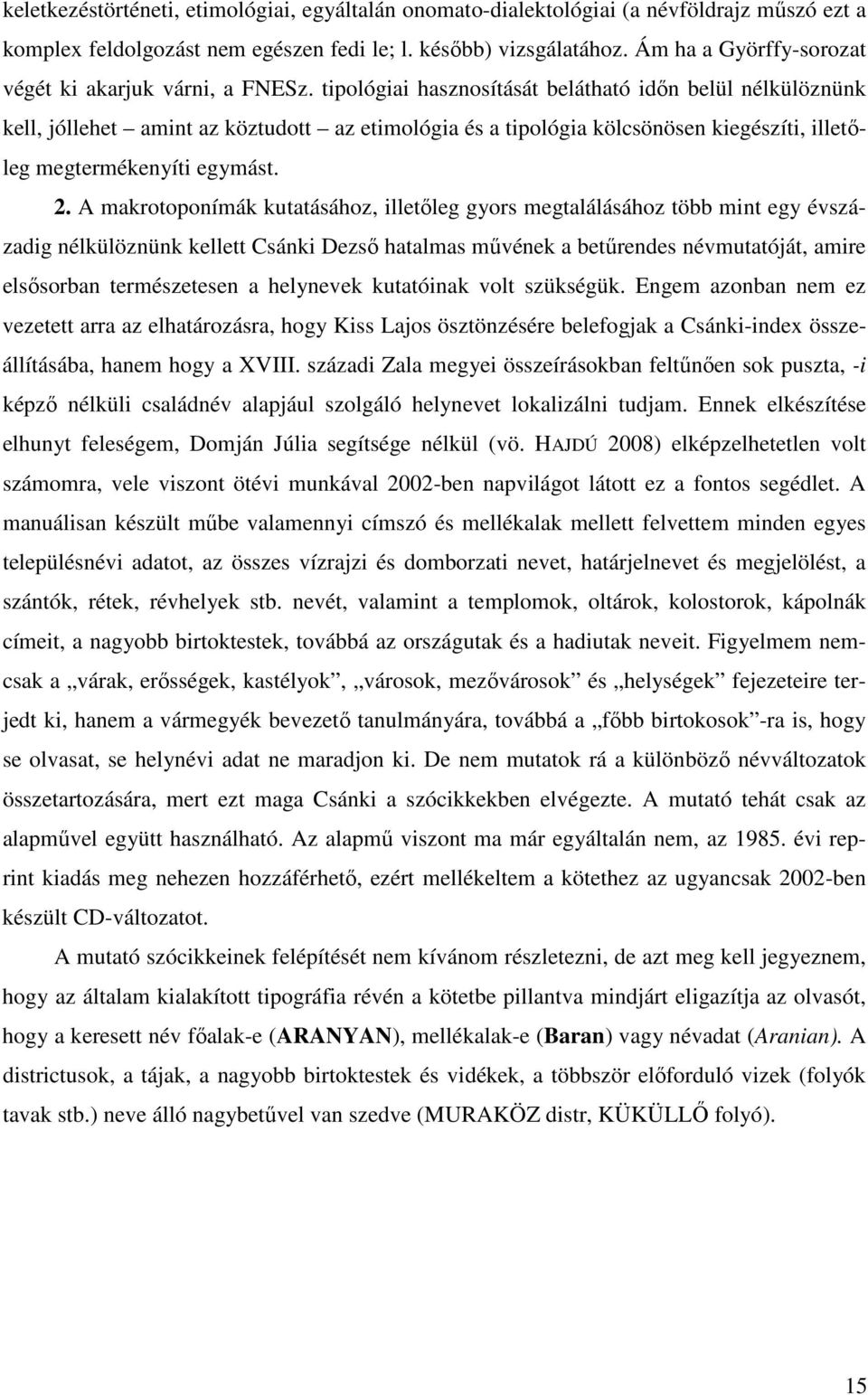 tipológiai hasznosítását belátható idın belül nélkülöznünk kell, jóllehet amint az köztudott az etimológia és a tipológia kölcsönösen kiegészíti, illetıleg megtermékenyíti egymást. 2.