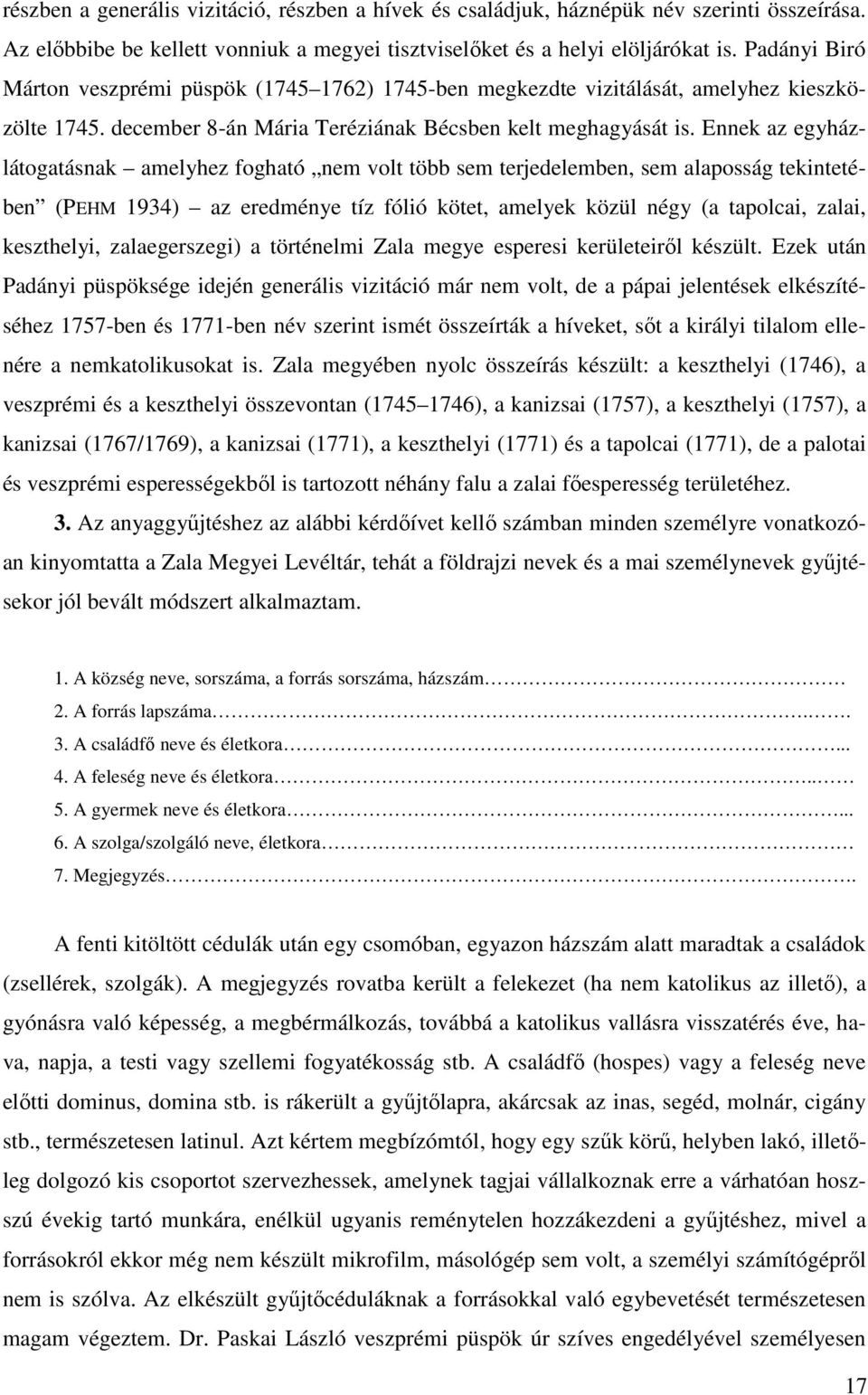 Ennek az egyházlátogatásnak amelyhez fogható nem volt több sem terjedelemben, sem alaposság tekintetében (PEHM 1934) az eredménye tíz fólió kötet, amelyek közül négy (a tapolcai, zalai, keszthelyi,