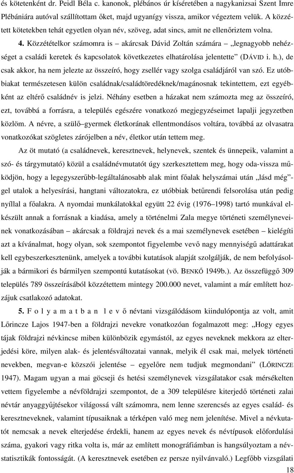 Közzétételkor számomra is akárcsak Dávid Zoltán számára legnagyobb nehézséget a családi keretek és kapcsolatok következetes elhatárolása jelentette (DÁVID i. h.