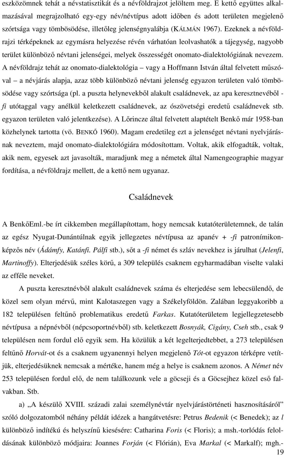 Ezeknek a névföldrajzi térképeknek az egymásra helyezése révén várhatóan leolvashatók a tájegység, nagyobb terület különbözı névtani jelenségei, melyek összességét onomato-dialektológiának nevezem.