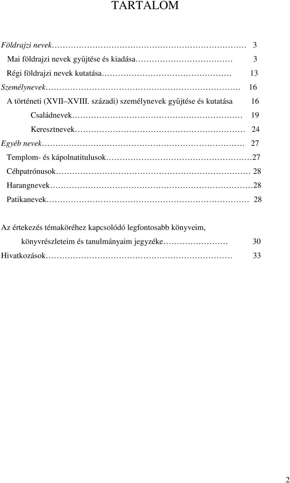 századi) személynevek győjtése és kutatása 16 Családnevek 19 Keresztnevek 24 Egyéb nevek 27 Templom- és