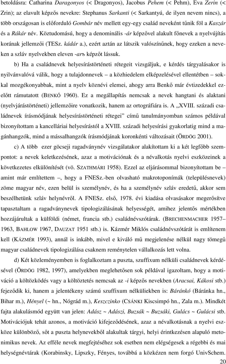 ), ezért aztán az látszik valószínőnek, hogy ezeken a neveken a szláv nyelvekben eleven -arъ képzıt lássuk.