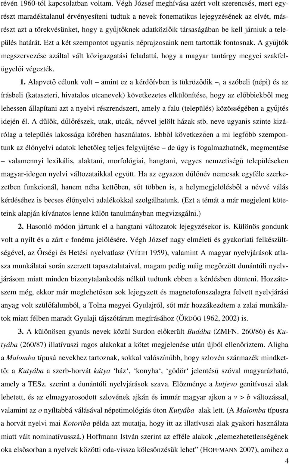 társaságában be kell járniuk a település határát. Ezt a két szempontot ugyanis néprajzosaink nem tartották fontosnak.