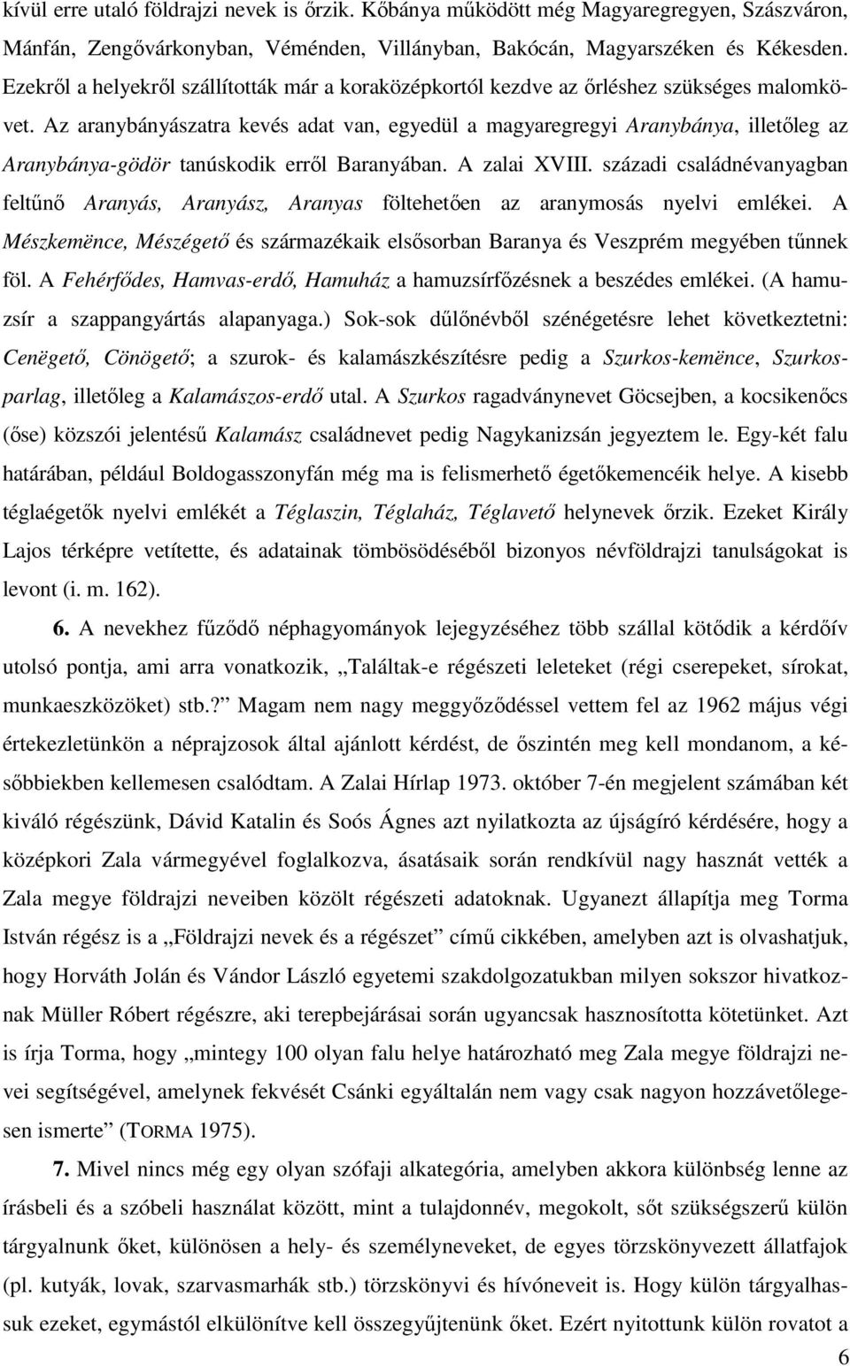 Az aranybányászatra kevés adat van, egyedül a magyaregregyi Aranybánya, illetıleg az Aranybánya-gödör tanúskodik errıl Baranyában. A zalai XVIII.
