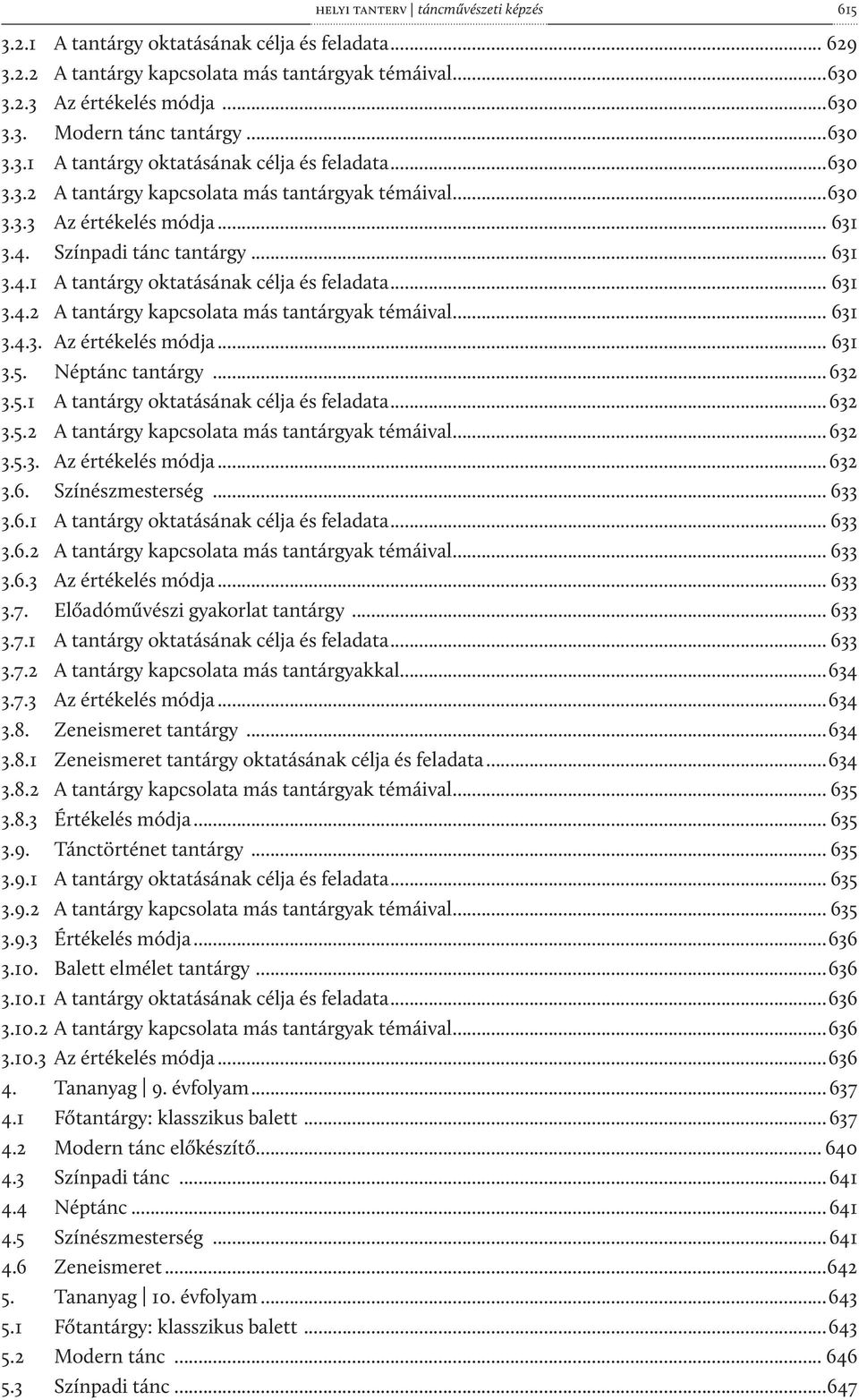 Színpadi tánc tantárgy... 631 3.4.1 A tantárgy oktatásának célja és feladata... 631 3.4.2 A tantárgy kapcsolata más tantárgyak témáival... 631 3.4.3. Az értékelés módja... 631 3.5. Néptánc tantárgy.