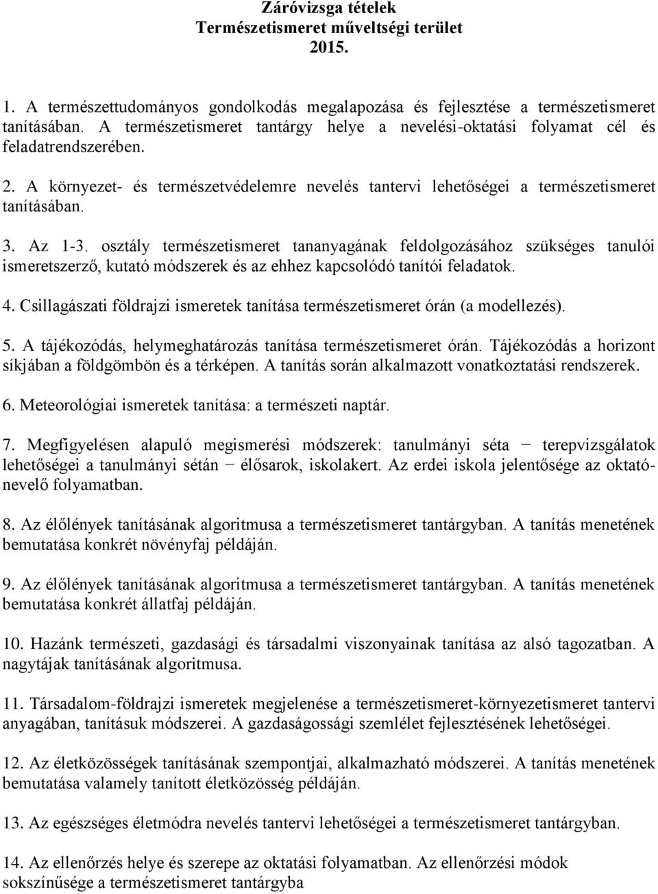 osztály természetismeret tananyagának feldolgozásához szükséges tanulói ismeretszerző, kutató módszerek és az ehhez kapcsolódó tanítói feladatok. 4.