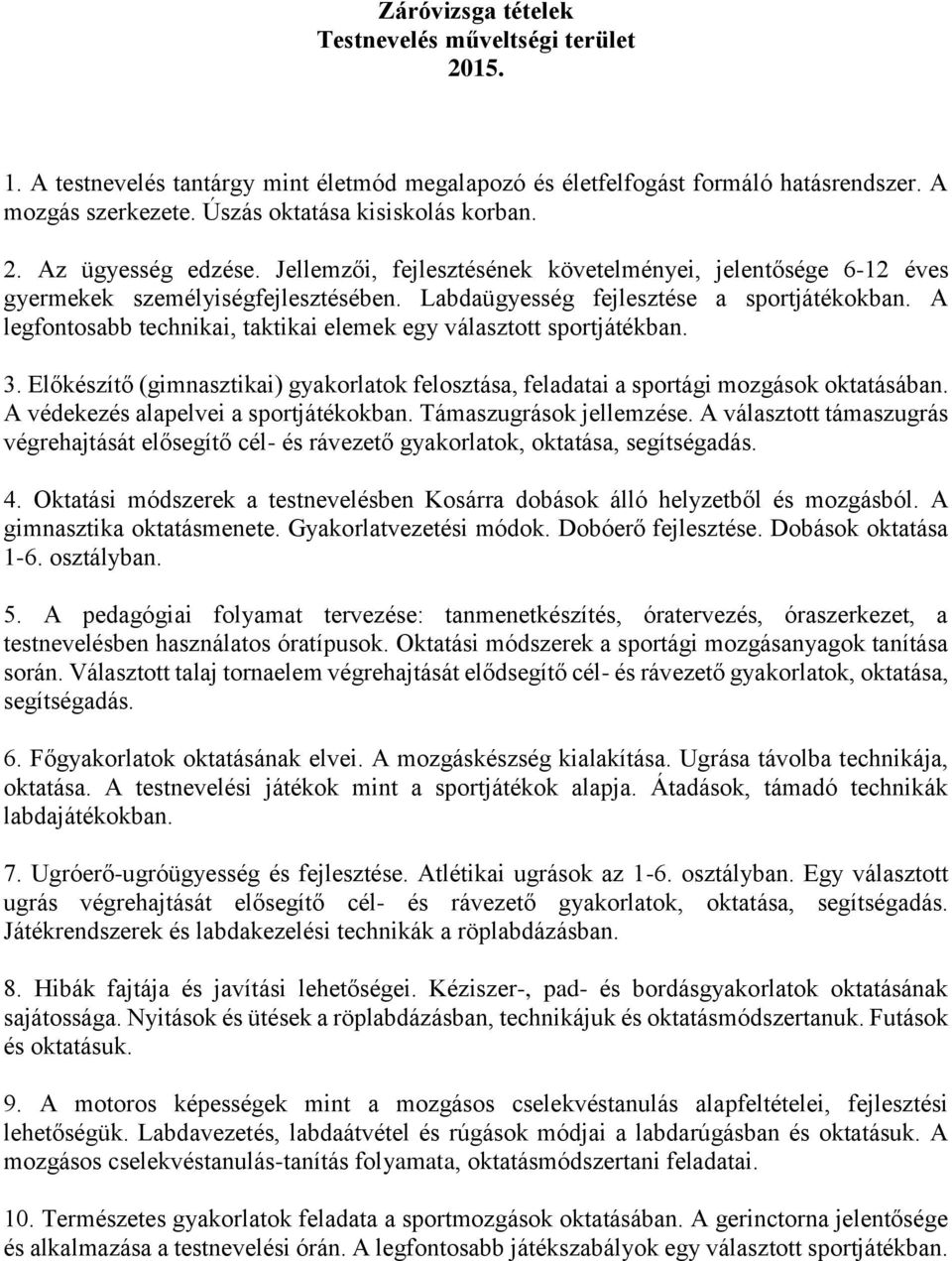 A legfontosabb technikai, taktikai elemek egy választott sportjátékban. 3. Előkészítő (gimnasztikai) gyakorlatok felosztása, feladatai a sportági mozgások oktatásában.