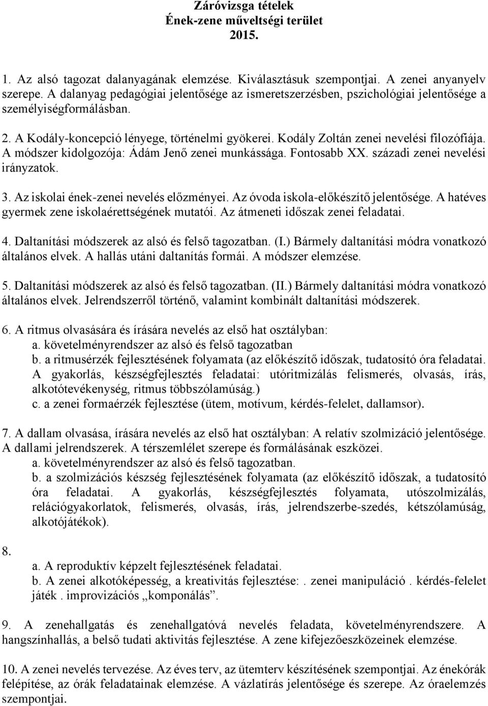 Kodály Zoltán zenei nevelési filozófiája. A módszer kidolgozója: Ádám Jenő zenei munkássága. Fontosabb XX. századi zenei nevelési irányzatok. 3. Az iskolai ének-zenei nevelés előzményei.