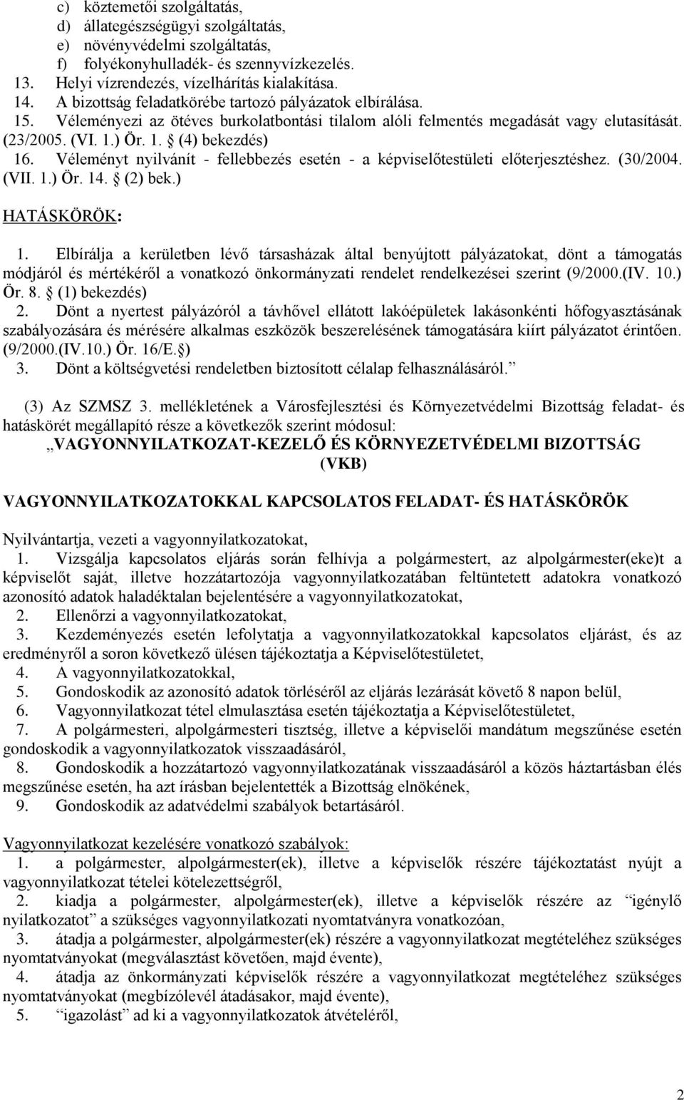 Véleményt nyilvánít - fellebbezés esetén - a képviselőtestületi előterjesztéshez. (30/2004. (VII. 1.) Ör. 14. (2) bek.) HATÁSKÖRÖK: 1.