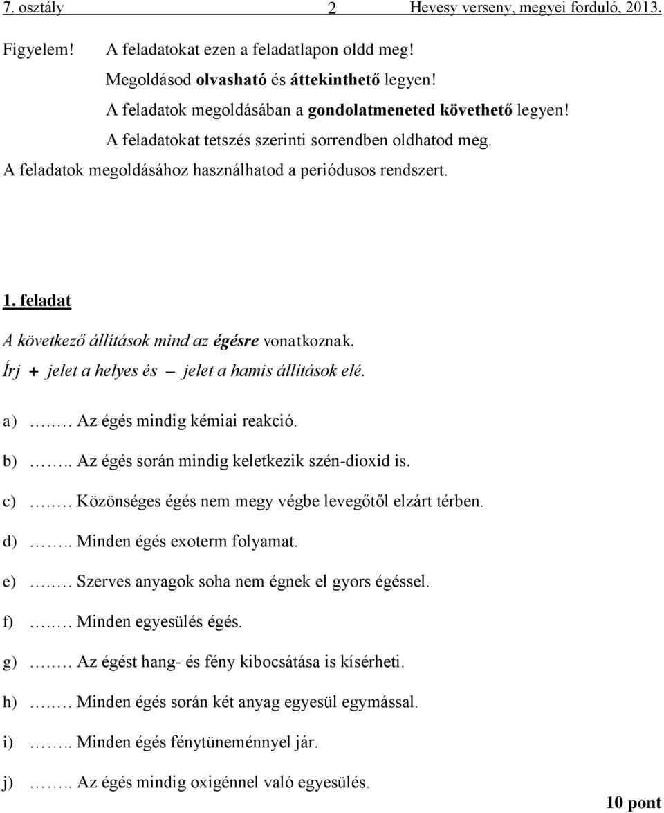 feladat A következő állítások mind az égésre vonatkoznak. Írj + jelet a helyes és jelet a hamis állítások elé. a).. Az égés mindig kémiai reakció. b).. Az égés során mindig keletkezik szén-dioxid is.