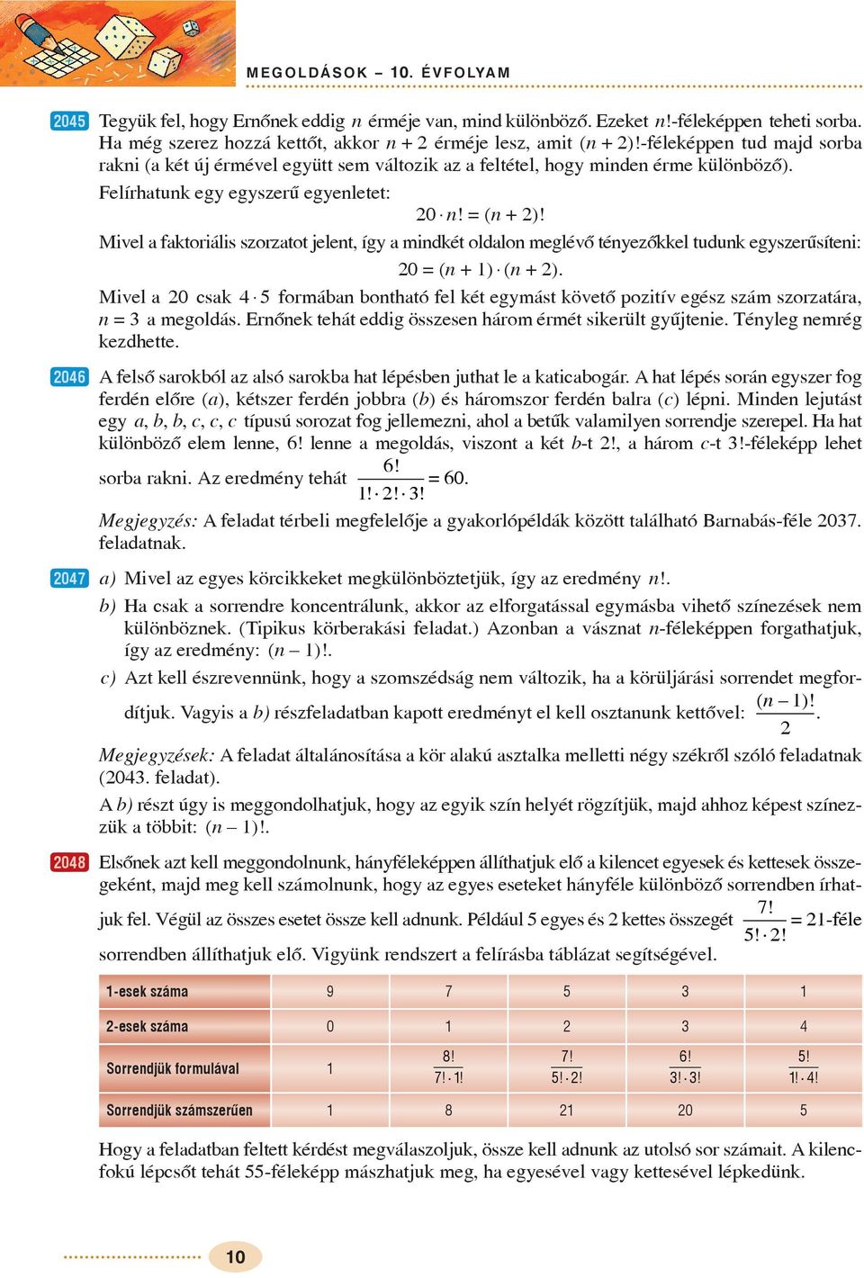 Mivel fktoriális szorztot jelent, íg mindkét oldlon meglévõ ténezõkkel tudunk egszerûsíteni: 0 (n +) (n + ). Mivel 0 csk formábn bonthtó fel két egmást követõ ozitív egész szám szorztár, n megoldás.