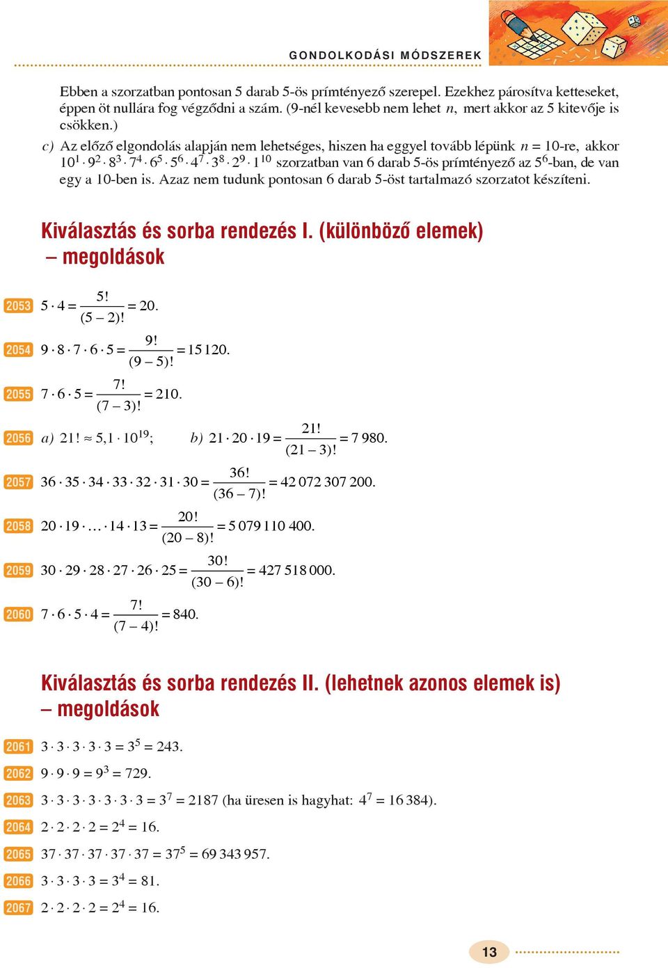 zz nem tudunk ontosn 6 drb -öst trtlmzó szorztot készíteni. Kiválsztás és sorb rendezés I. (különbözõ elemek) megoldások w0!. ( )! 0 w0 w0 7 6 7!. ( 7 )! 0 w06 )!», 0 9 ; b) 0 9! ( )! 7 980.