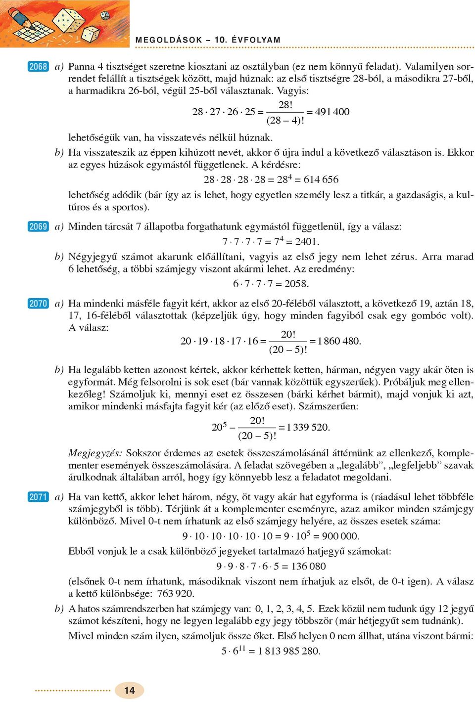 9 00 lehetõségük vn, h vissztevés nélkül húznk. b) H visszteszik z éen kihúzott nevét, kkor õ újr indul következõ válsztáson is. Ekkor z eges húzások egmástól függetlenek.