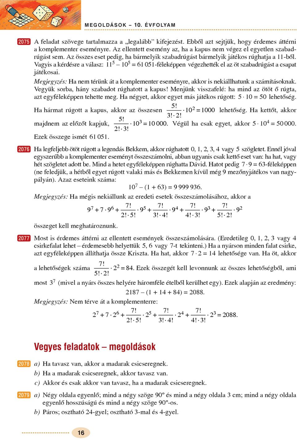 Megjegzés: H nem térünk át komlementer eseménre, kkor is nekiállhtunk számításoknk. Vegük sorb, hán szbdot rúghtott kus! Menjünk visszfelé: h mind z ötöt õ rúgt, zt egfélekéen tehette meg.