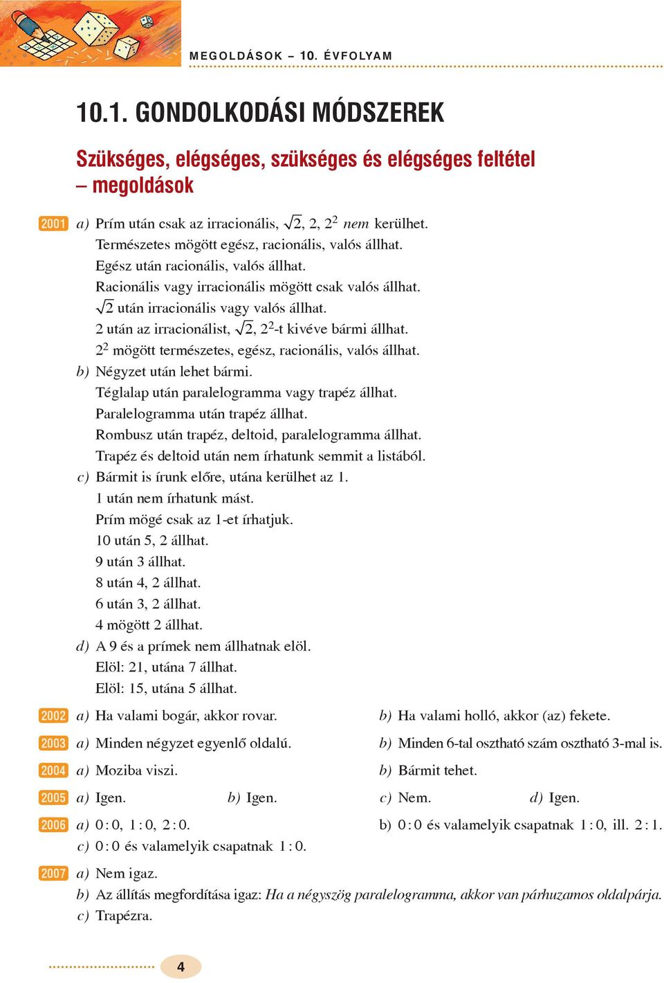 után z irrcionálist,, -t kivéve bármi állht. mögött természetes, egész, rcionális, vlós állht. b) Négzet után lehet bármi. Tégll után rlelogrmm vg tréz állht. Prlelogrmm után tréz állht.