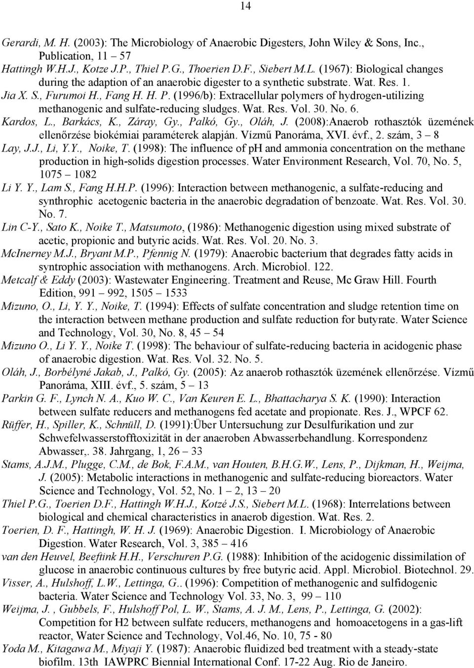 (1996/b): Extracellular polymers of hydrogen-utilizing methanogenic and sulfate-reducing sludges. Wat. Res. Vol. 30. No. 6. Kardos, L., Barkács, K., Záray, Gy., Palkó, Gy., Oláh, J.