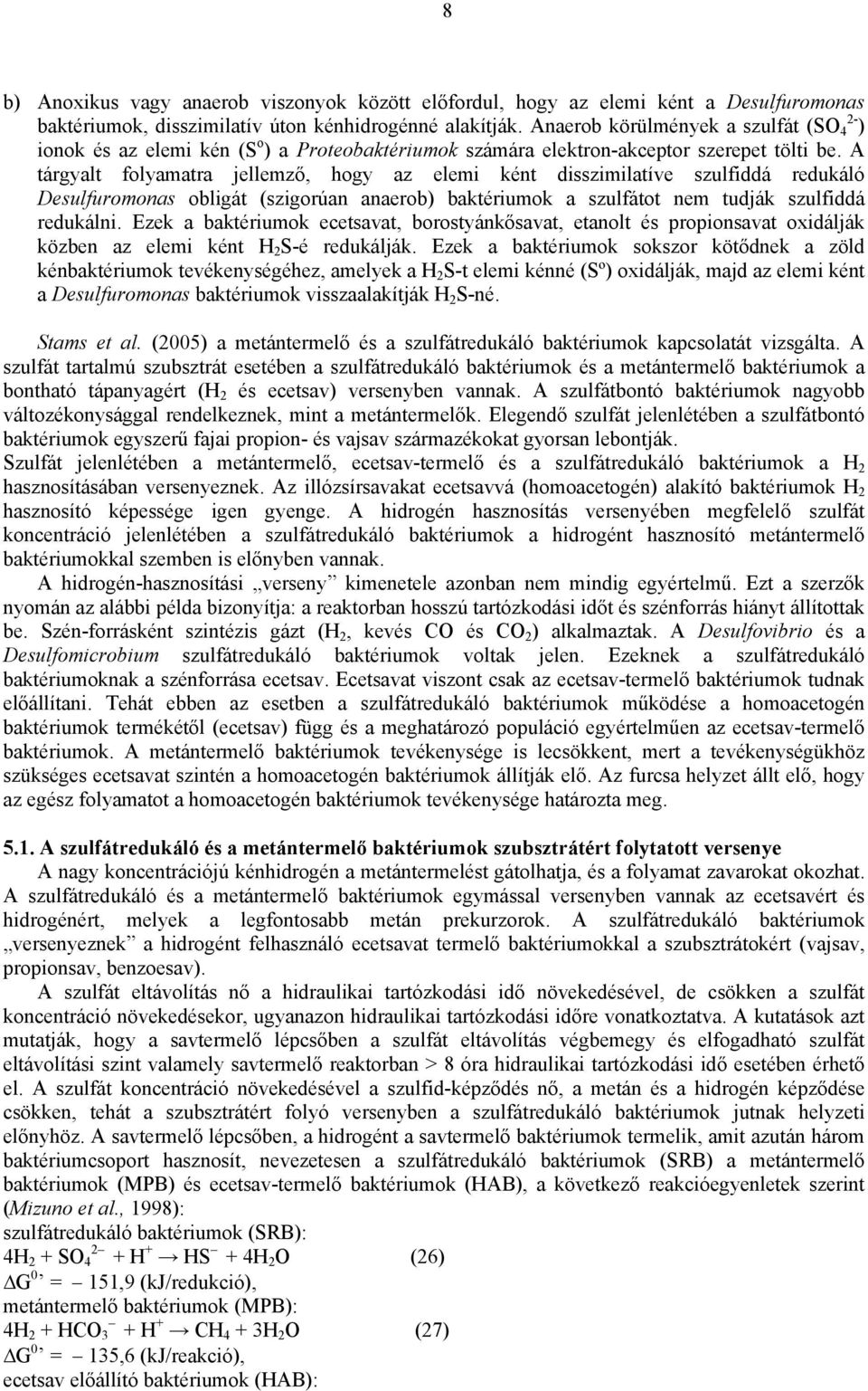 A tárgyalt folyamatra jellemző, hogy az elemi ként disszimilatíve szulfiddá redukáló Desulfuromonas obligát (szigorúan anaerob) baktériumok a szulfátot nem tudják szulfiddá redukálni.