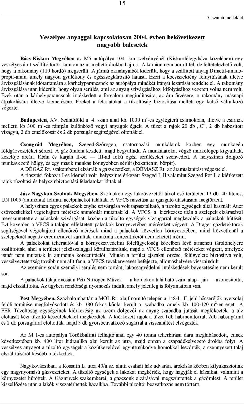 A kamion nem borult fel, de feltételezhető volt, hogy a rakomány (110 hordó) megsérült.