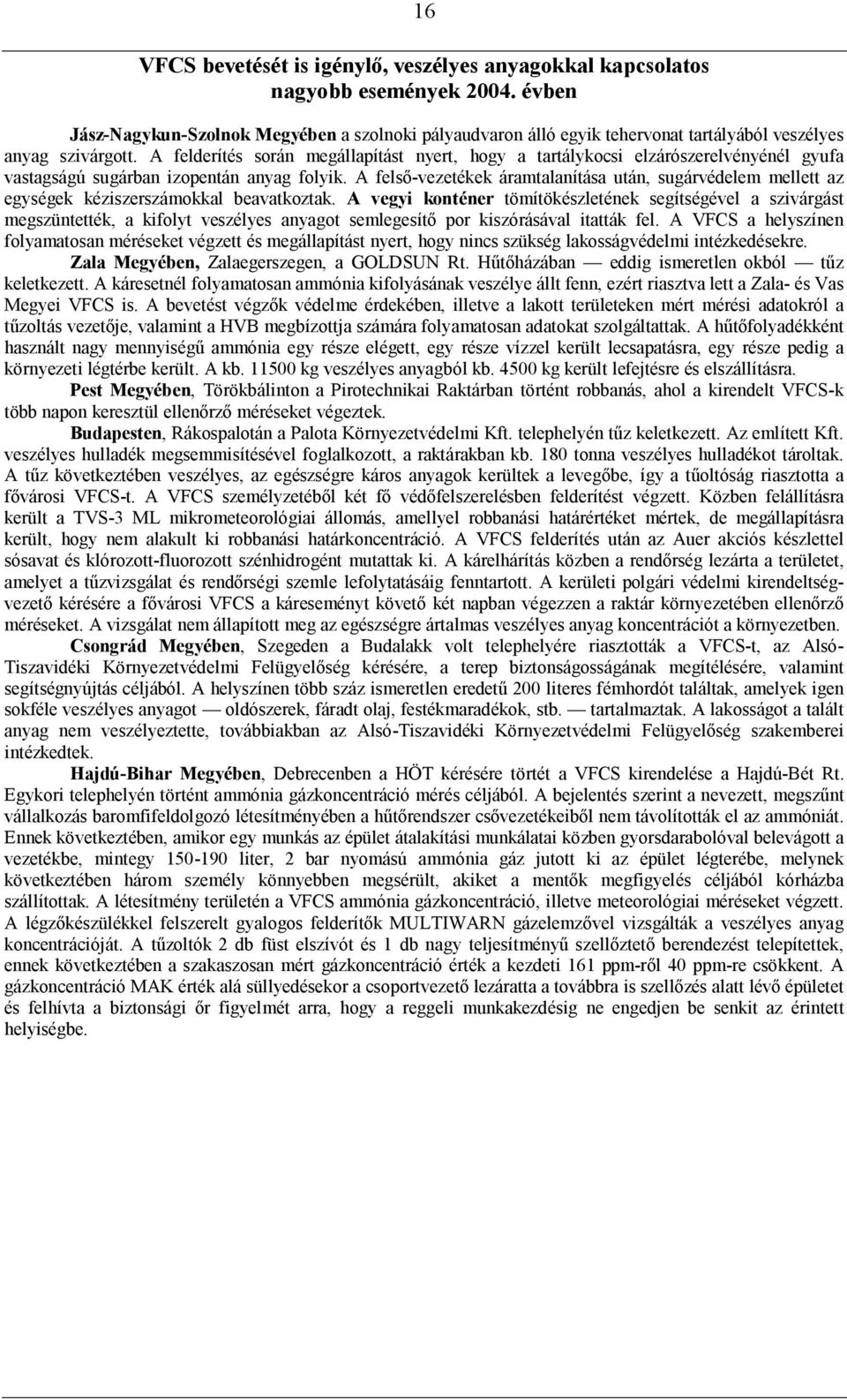 A felderítés során megállapítást nyert, hogy a tartálykocsi elzárószerelvényénél gyufa vastagságú sugárban izopentán anyag folyik.